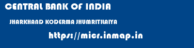 CENTRAL BANK OF INDIA  JHARKHAND KODERMA JHUMRITILAIYA   micr code